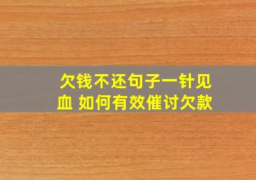 欠钱不还句子一针见血 如何有效催讨欠款